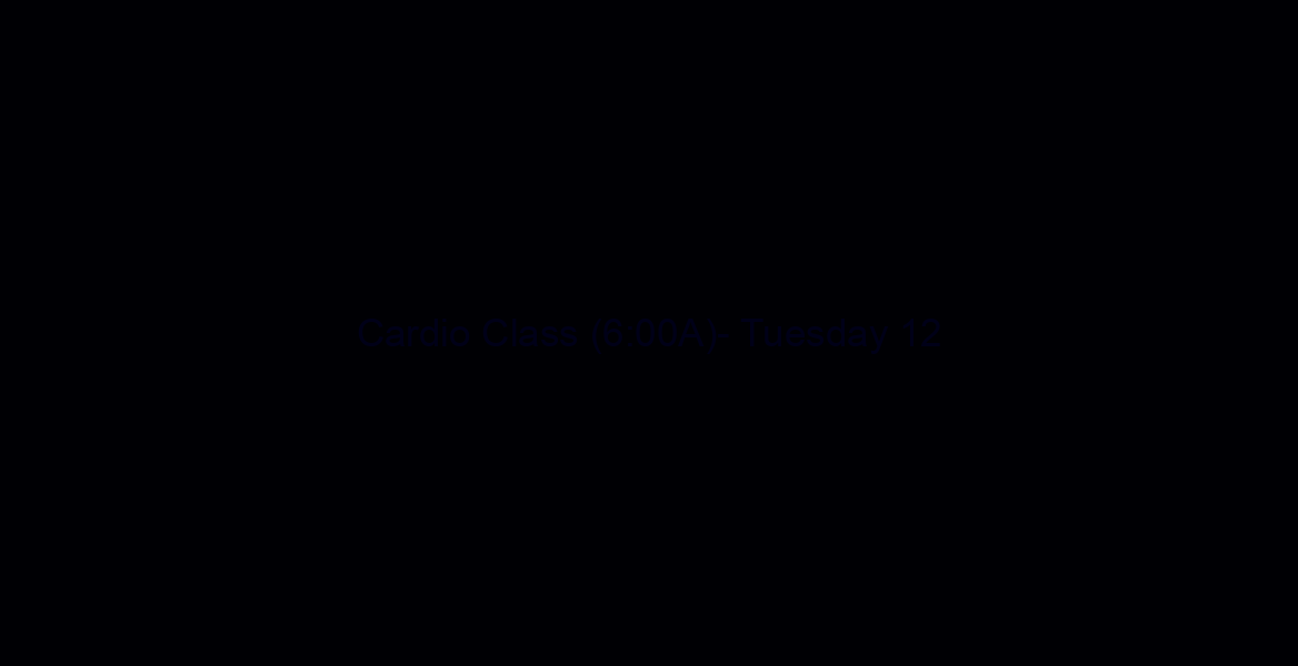 Cardio Class (6:00A)- Tuesday 12/04/18
